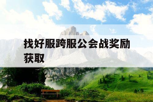 找好服跨服公会战奖励获取