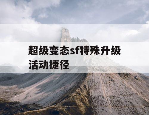 超级变态sf特殊升级活动捷径