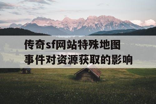 传奇sf网站特殊地图事件对资源获取的影响