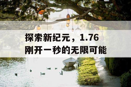 探索新纪元,1.76刚开一秒的无限可能 探索新纪元,1.76刚开一秒的无限可能