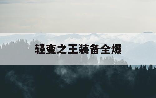 轻变之王装备全爆 轻变之王装备全爆