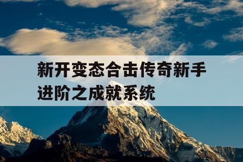 新开变态合击传奇新手进阶之成就系统