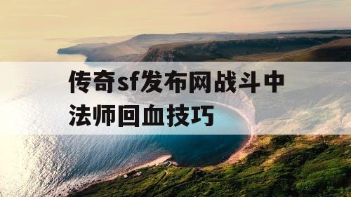 传奇sf发布网战斗中法师回血技巧