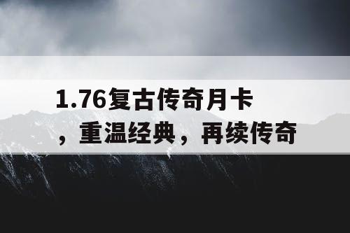 1.76复古传奇月卡，重温经典，再续传奇