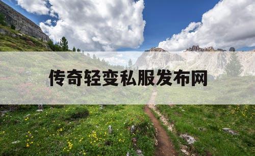 传奇轻变私服发布网