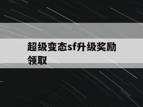 超级变态sf升级奖励领取