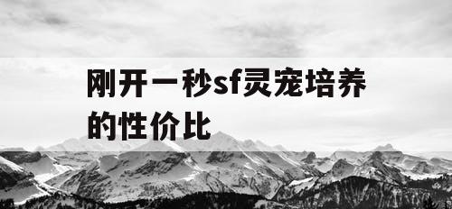 刚开一秒sf灵宠培养的性价比