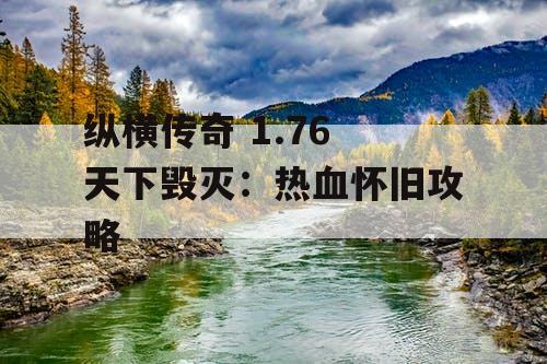 纵横传奇 1.76 天下毁灭:热血怀旧攻略 纵横传奇 1.76 天下毁灭:热血怀旧攻略