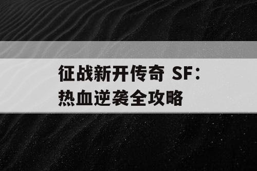 征战新开传奇 SF：热血逆袭全攻略