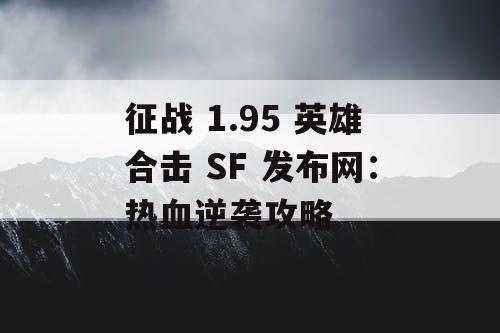 征战 1.95 英雄合击 SF 发布网：热血逆袭攻略