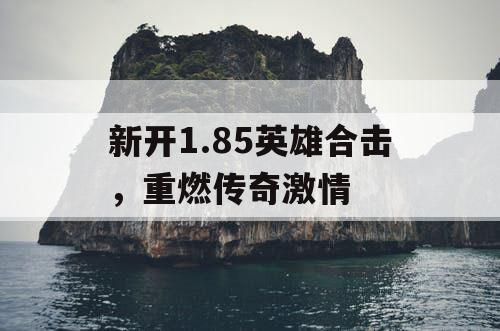 新开1.85英雄合击，重燃传奇激情