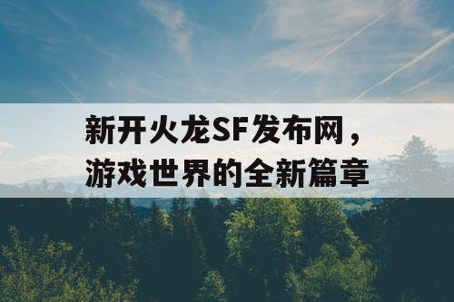 新开火龙SF发布网，游戏世界的全新篇章