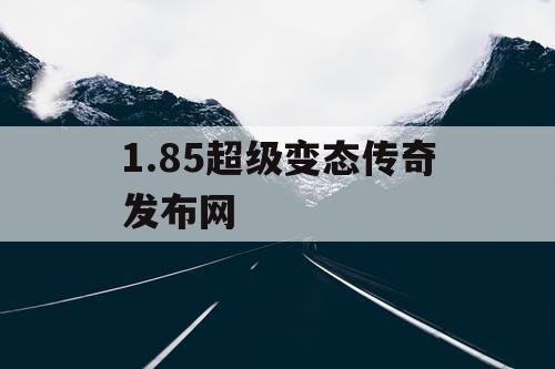 1.85超级变态传奇发布网