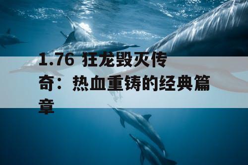 1.76 狂龙毁灭传奇:热血重铸的经典篇章 1.76 狂龙毁灭传奇:热血重铸的经典篇章