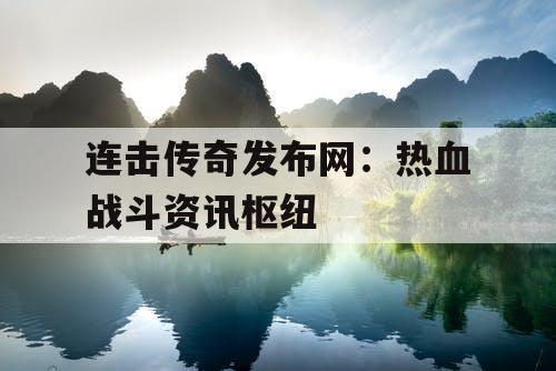 连击传奇发布网：热血战斗资讯枢纽