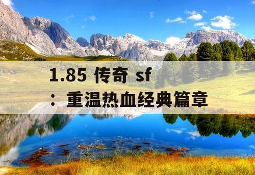 1.85 传奇 sf：重温热血经典篇章