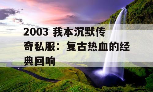 2003 我本沉默传奇私服:复古热血的经典回响 2003 我本沉默传奇私服:复古热血的经典回响