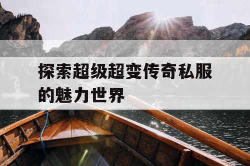 探索超级超变传奇私服的魅力世界