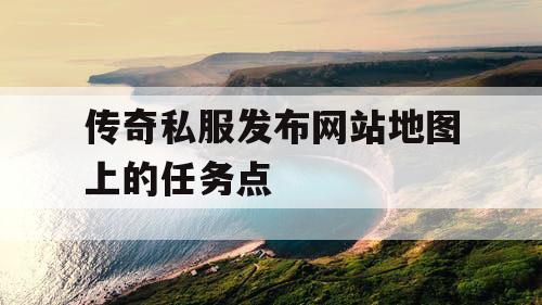 传奇私服发布网站地图上的任务点