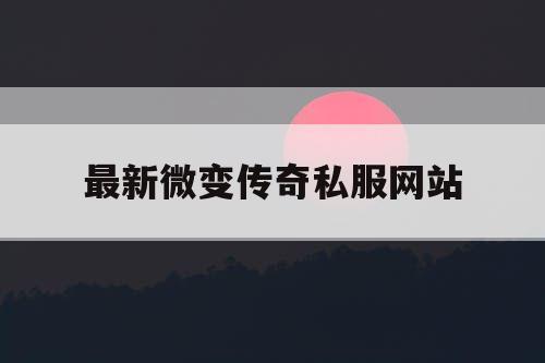 最新微变传奇私服网站