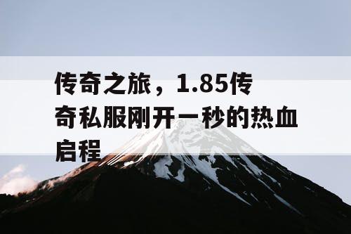 传奇之旅，1.85传奇私服刚开一秒的热血启程