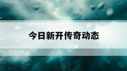 今日新开传奇动态