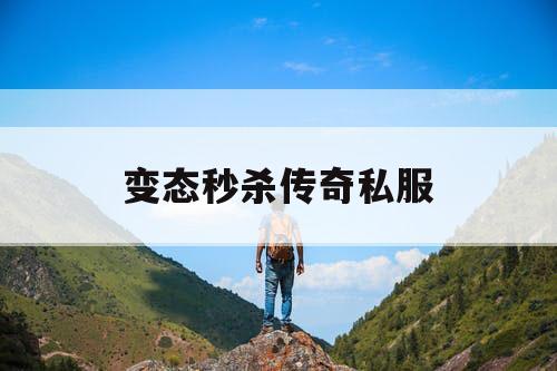 变态秒杀传奇私服 变态秒杀传奇私服