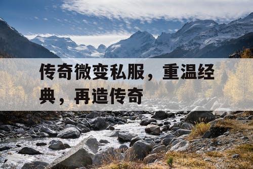 传奇微变私服,重温经典,再造传奇 传奇微变私服,重温经典,再造传奇