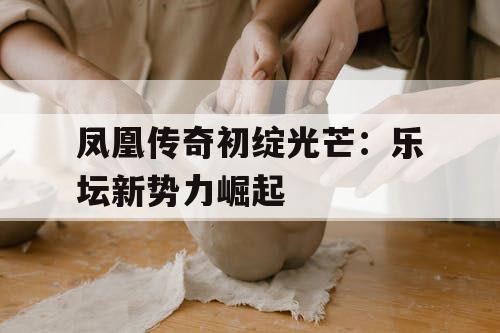 凤凰传奇初绽光芒:乐坛新势力崛起 凤凰传奇初绽光芒:乐坛新势力崛起