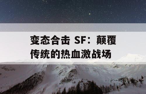 变态合击 SF：颠覆传统的热血激战场
