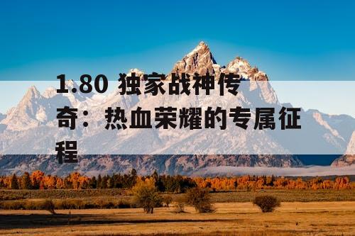 1.80 独家战神传奇：热血荣耀的专属征程