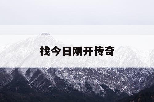 找今日刚开传奇