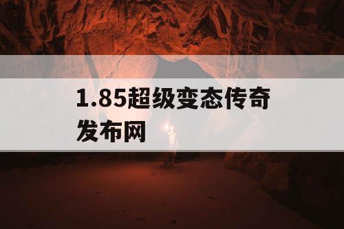 1.85超级变态传奇发布网