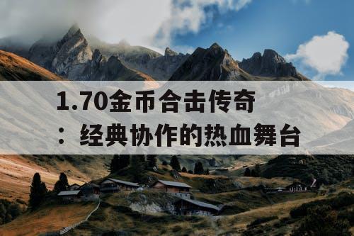 1.70金币合击传奇：经典协作的热血舞台
