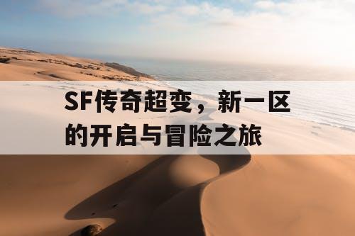 SF传奇超变,新一区的开启与冒险之旅 SF传奇超变,新一区的开启与冒险之旅