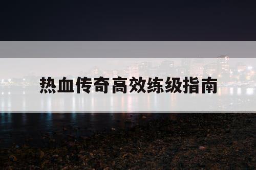 热血传奇高效练级指南