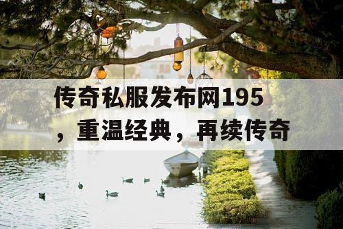 传奇私服发布网195，重温经典，再续传奇