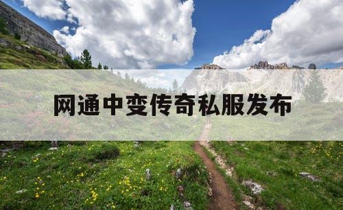 网通中变传奇私服发布 网通中变传奇私服发布