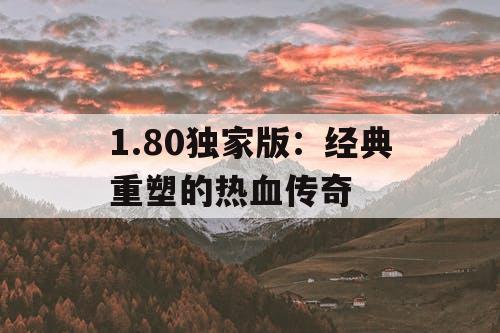 1.80独家版:经典重塑的热血传奇 1.80独家版:经典重塑的热血传奇
