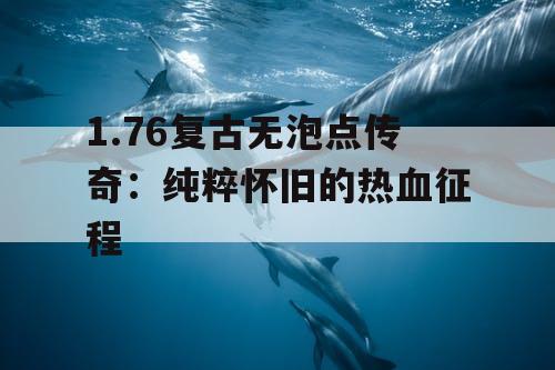 1.76复古无泡点传奇：纯粹怀旧的热血征程