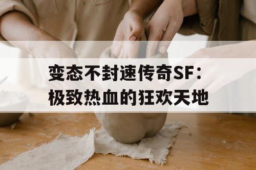 变态不封速传奇SF：极致热血的狂欢天地