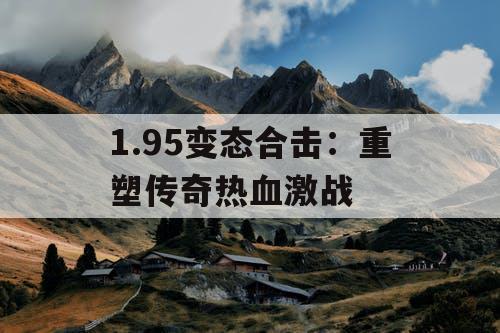 1.95变态合击：重塑传奇热血激战