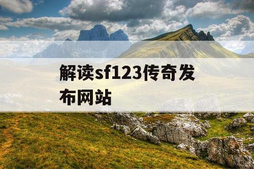 解读sf123传奇发布网站 解读sf123传奇发布网站