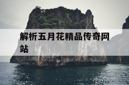 解析五月花精品传奇网站 解析五月花精品传奇网站