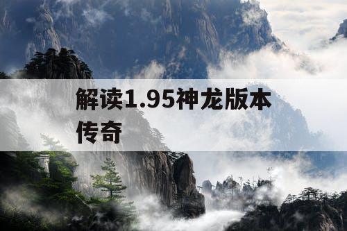 解读1.95神龙版本传奇