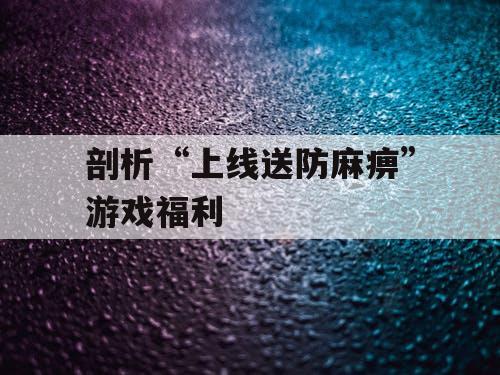 剖析“上线送防麻痹”游戏福利