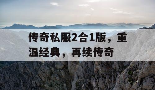 传奇私服2合1版，重温经典，再续传奇