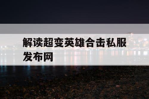 解读超变英雄合击私服发布网