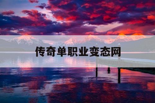 传奇单职业变态网 传奇单职业变态网