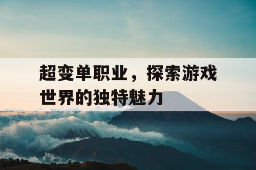 超变单职业，探索游戏世界的独特魅力